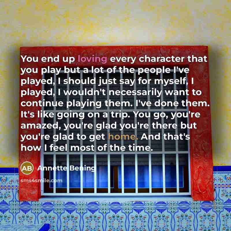 “You end up loving every character that you play but…” quote by Annette Bening