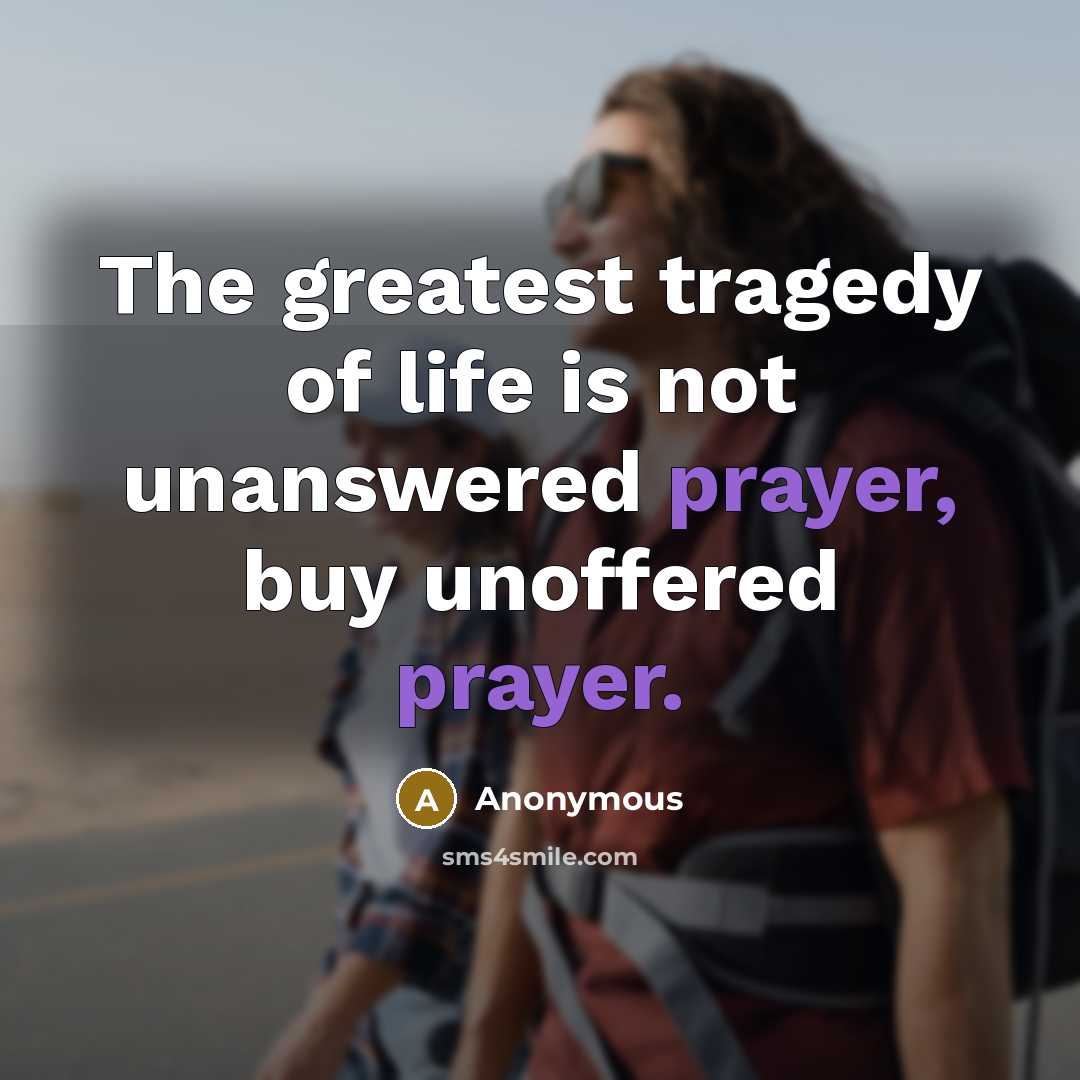 “The greatest tragedy of life is not unanswered prayer, buy…” quote by Anonymous