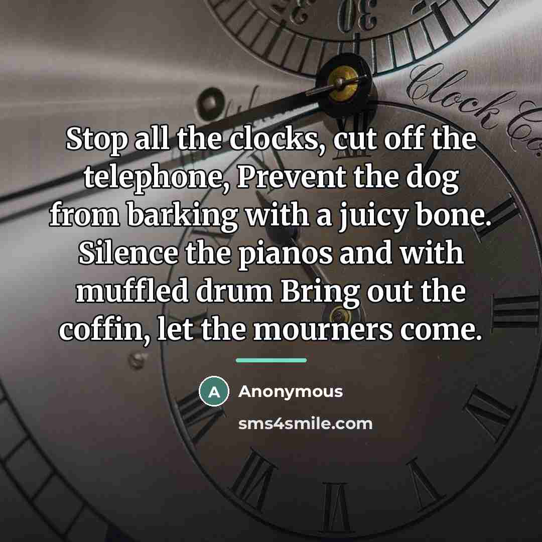 “Stop all the clocks, cut off the telephone, Prevent the…” quote by Anonymous