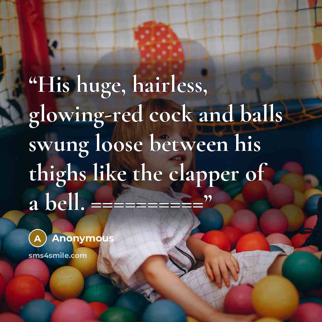 “His huge, hairless, glowing-red cock and balls swung loose between his thighs like the clapper of a bell. ==========” quote by Anonymous