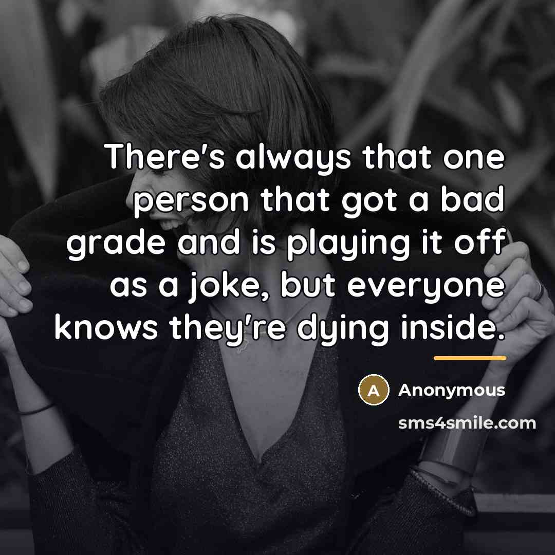 “There's always that one person that got a bad grade…” quote by Anonymous