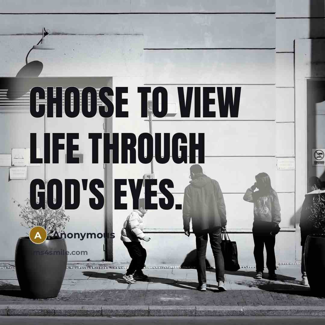 “Choose to view life through God's eyes.…” quote by Anonymous