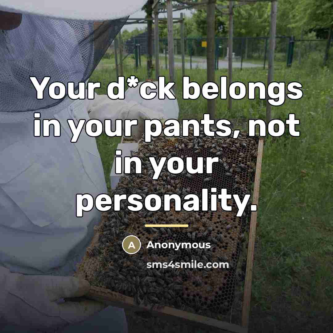 “Your d*ck belongs in your pants, not in your personality.…” quote by Anonymous