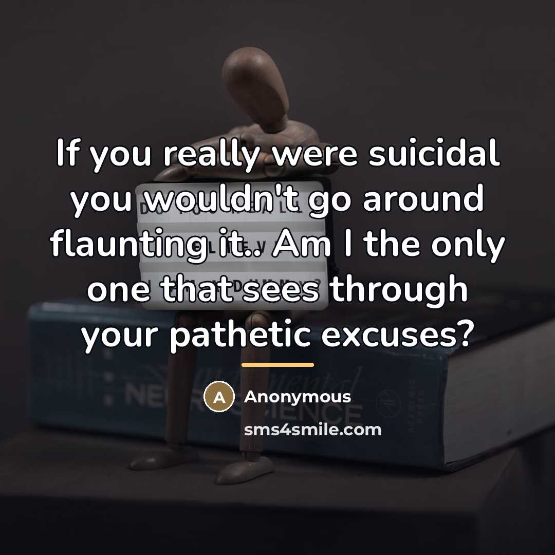“If you really were suicidal you wouldn't go around flaunting…” quote by Anonymous