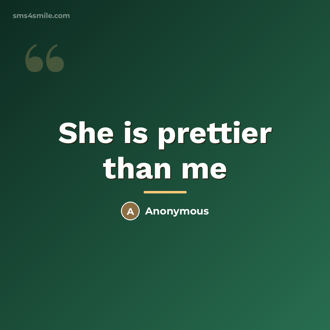 “She is prettier than me…” quote by Anonymous