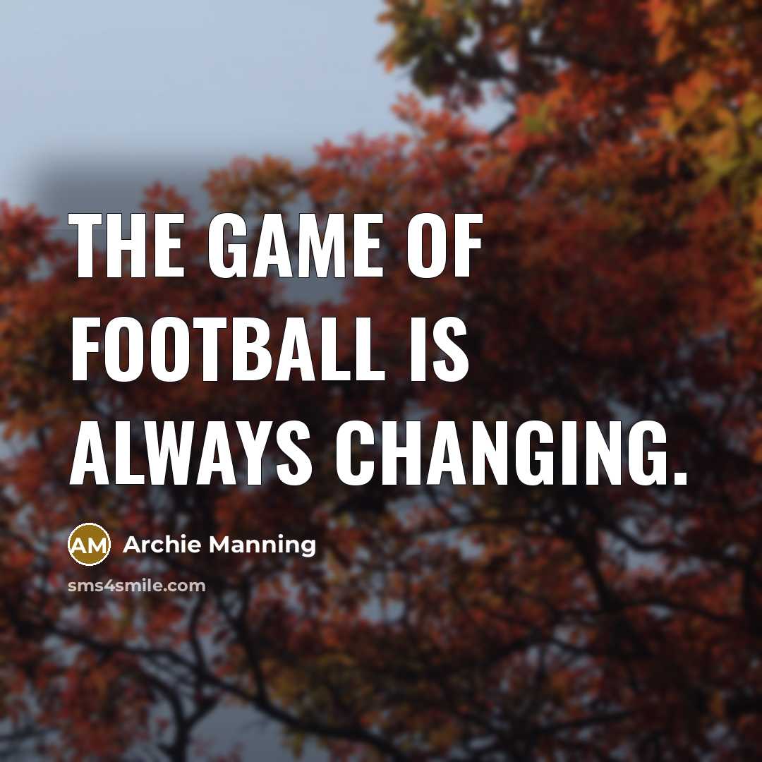 “The game of football is always changing.…” quote by Archie Manning