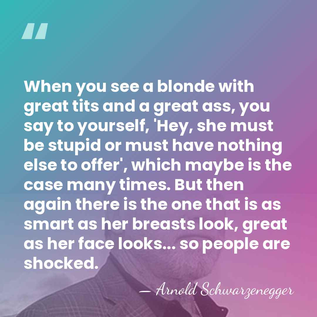 When you see a blonde with great tits and a great ass,&hellip; - Arnold Schwarzenegger