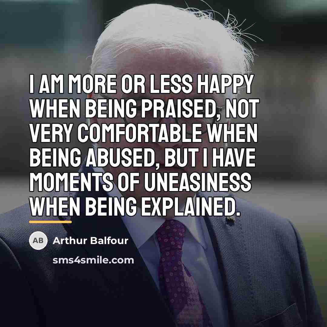 “I am more or less happy when being praised, not…” quote by Arthur Balfour