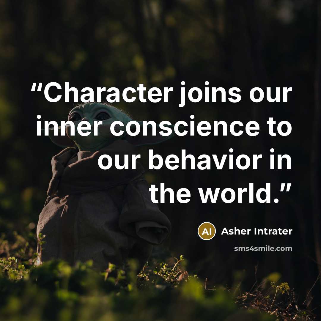 “Character joins our inner conscience to our behavior in the world.” quote by Asher Intrater