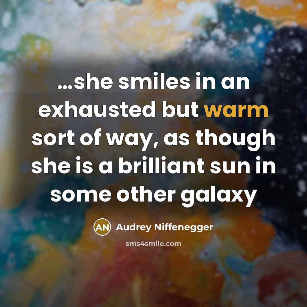 “she smiles in an exhausted but warm sort of way,…” quote by Audrey Niffenegger