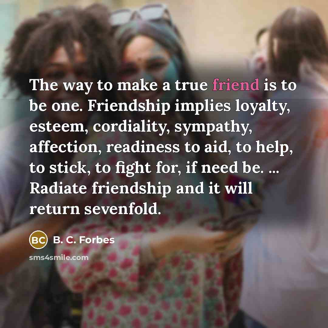 “The way to make a true friend is to be…” quote by B. C. Forbes