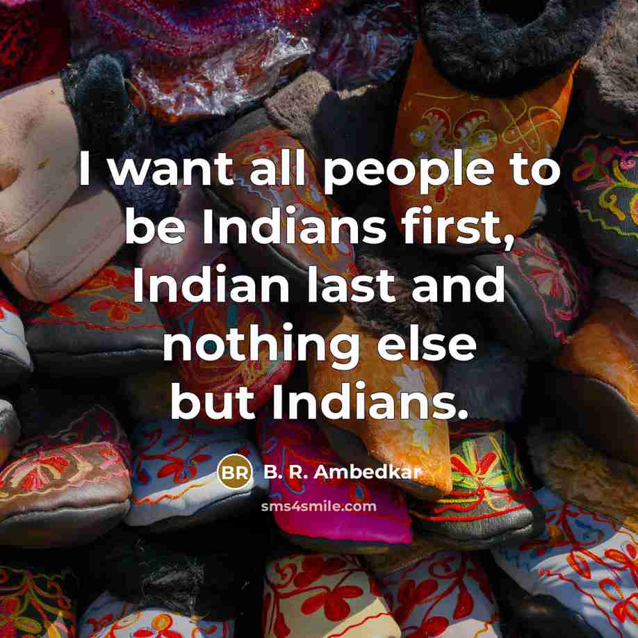 “I want all people to be Indians first, Indian last…” quote by B. R. Ambedkar