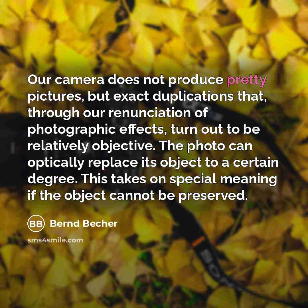 “Our camera does not produce pretty pictures, but exact duplications…” quote by Bernd Becher