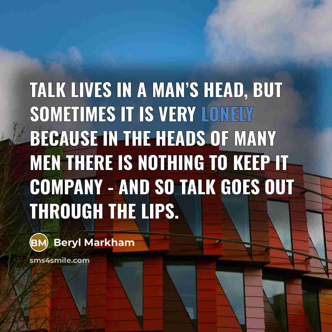 “Talk lives in a man’s head, but sometimes it is…” quote by Beryl Markham