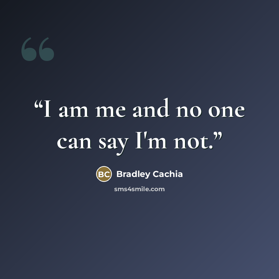 “I am me and no one can say I'm not.” quote by Bradley Cachia