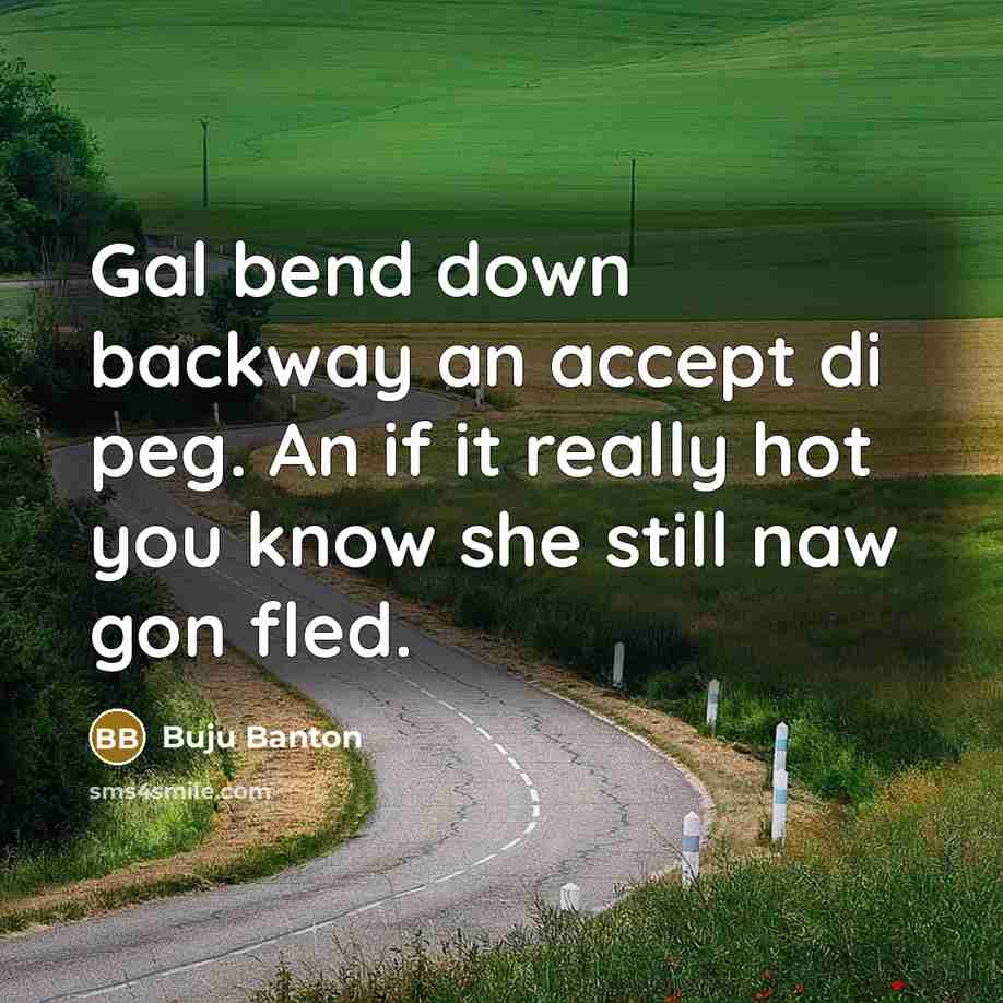 “Gal bend down backway an accept di peg. An if it really hot you know she still naw gon fled.” quote by Buju Banton