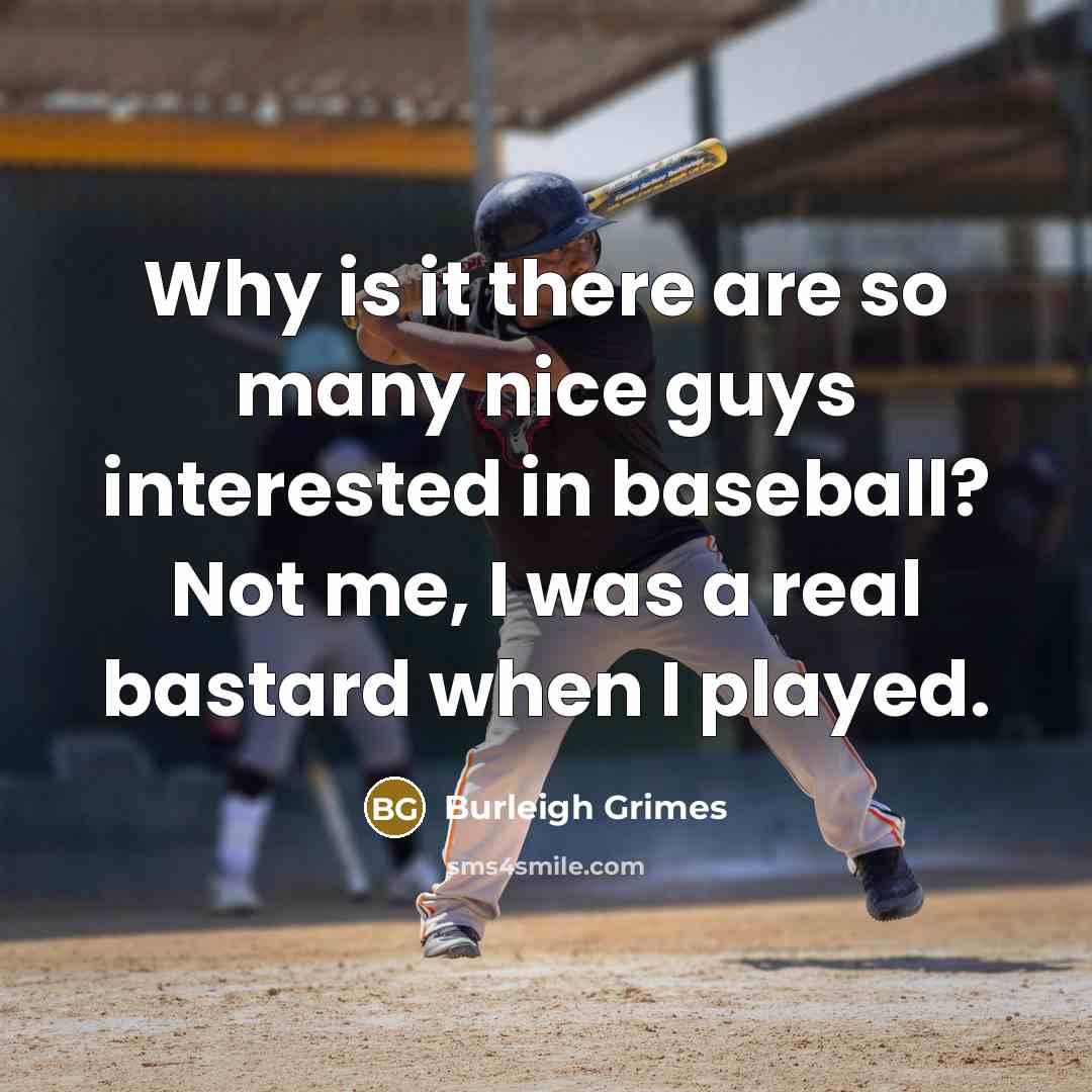 “Why is it there are so many nice guys interested…” quote by Burleigh Grimes