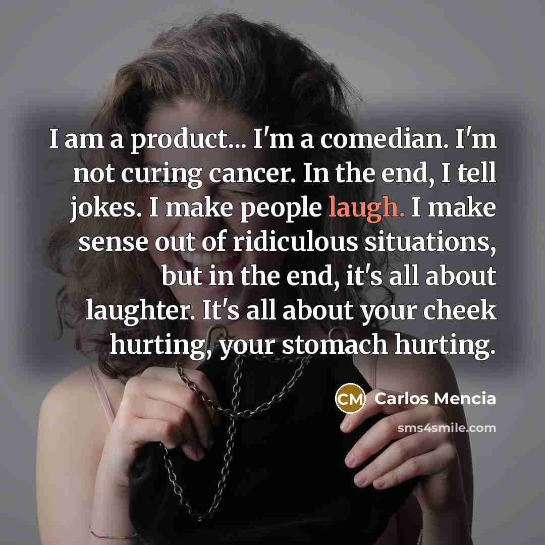 “I am a product... I'm a comedian. I'm not curing…” quote by Carlos Mencia