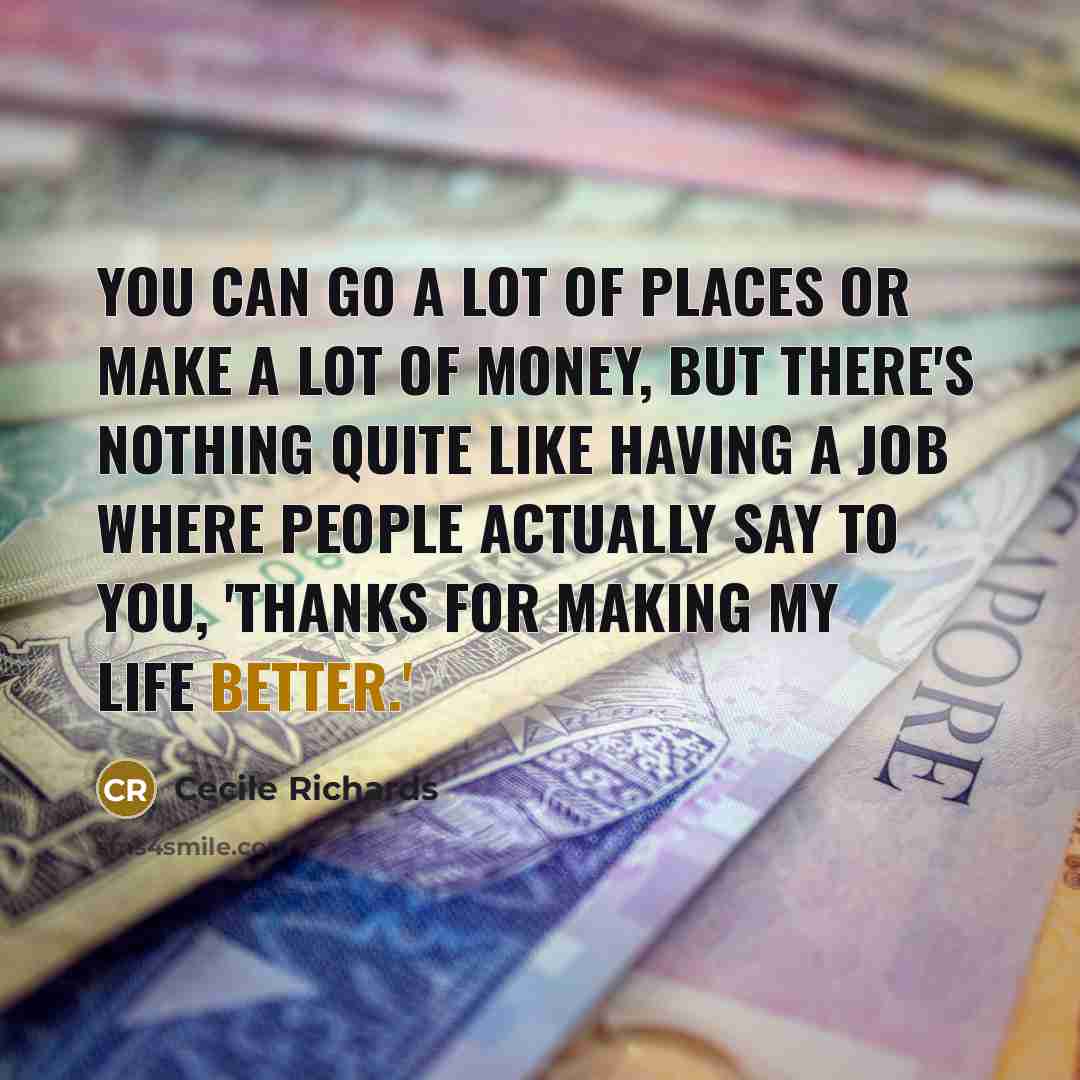 “You can go a lot of places or make a…” quote by Cecile Richards