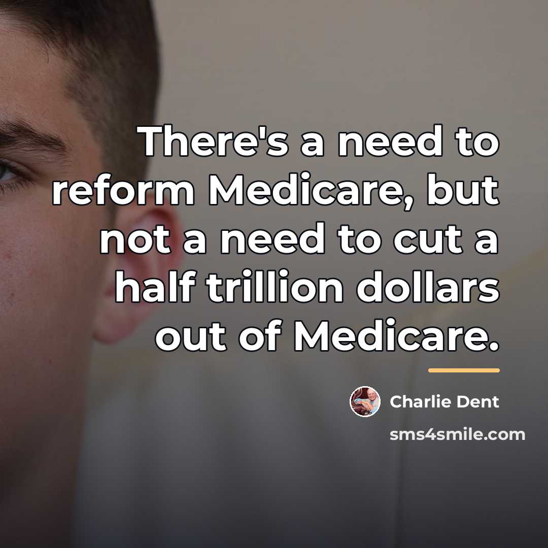 “There's a need to reform Medicare, but not a need…” quote by Charlie Dent