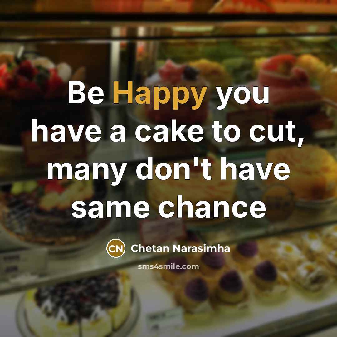 “Be Happy you have a cake to cut, many don't…” quote by Chetan Narasimha