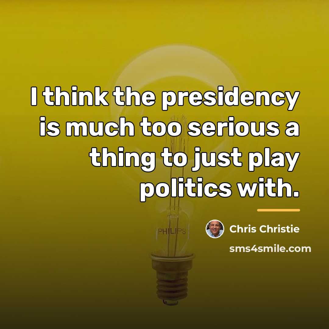 “I think the presidency is much too serious a thing…” quote by Chris Christie