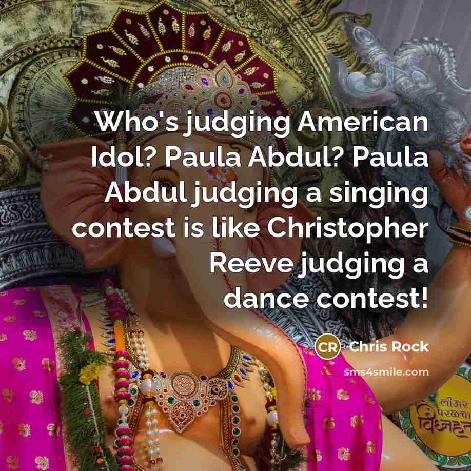 “Who's judging American Idol? Paula Abdul? Paula Abdul judging a…” quote by Chris Rock