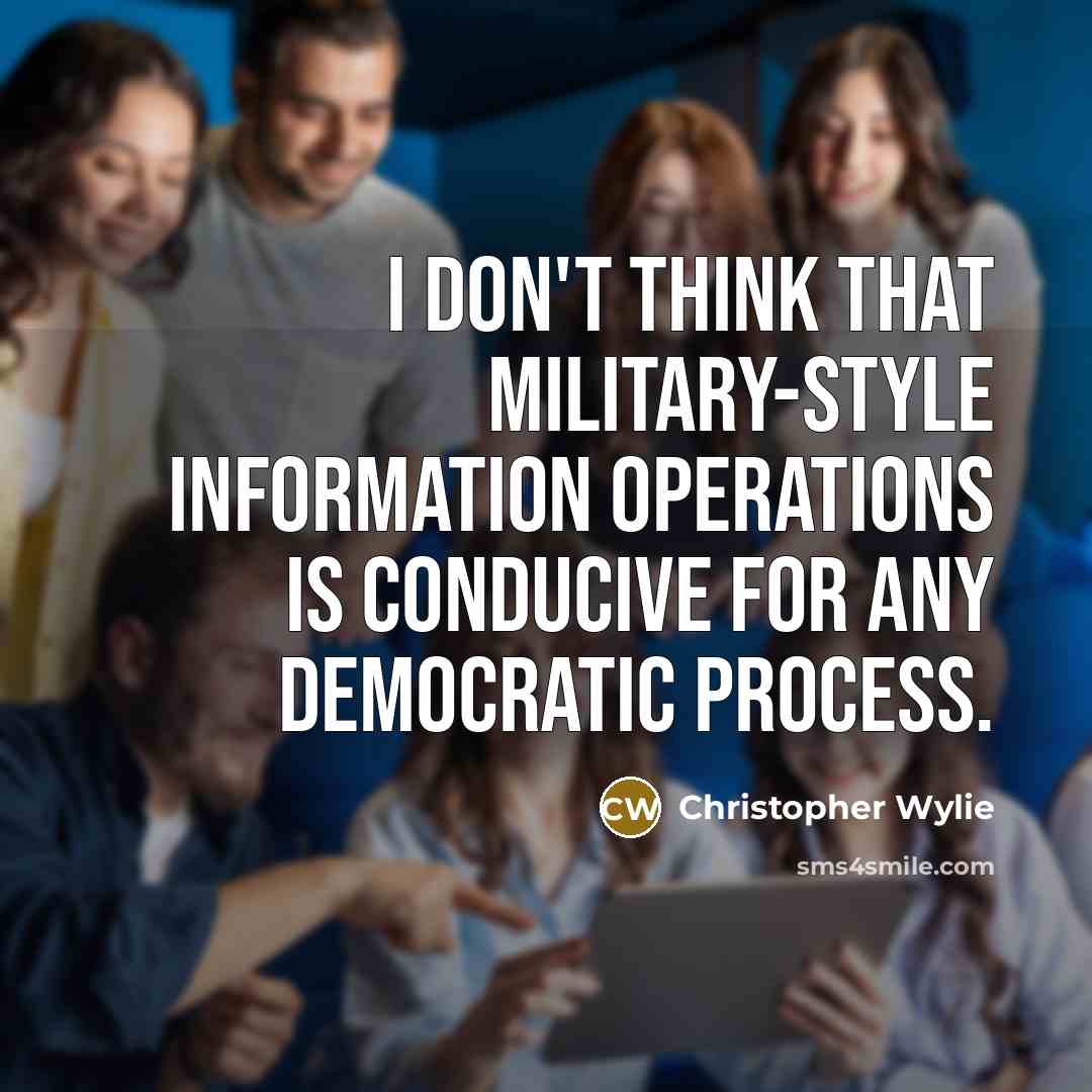 “I don't think that military-style information operations is conducive for…” quote by Christopher Wylie