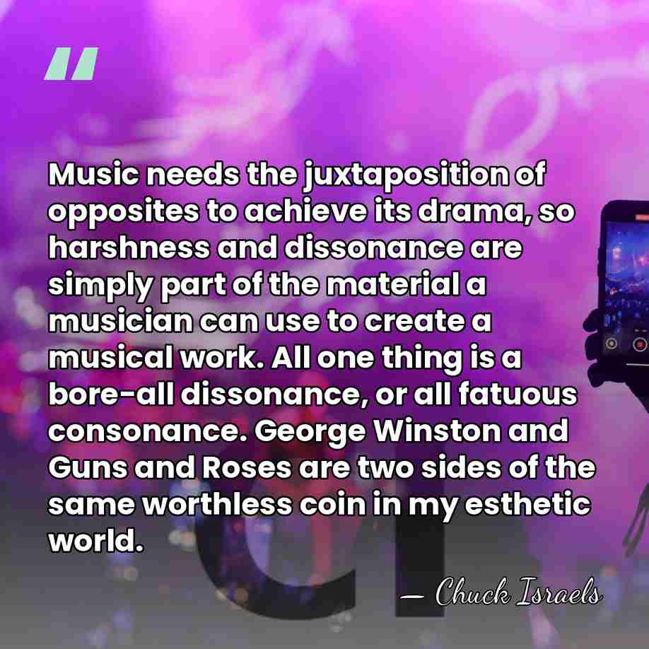 Music needs the juxtaposition of opposites to achieve its drama, so harshness&hellip; - Chuck Israels