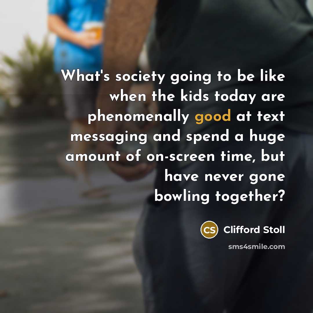 “What's society going to be like when the kids today…” quote by Clifford Stoll