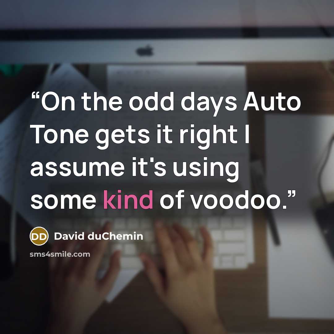 “On the odd days Auto Tone gets it right I assume it's using some kind of voodoo.” quote by David duChemin