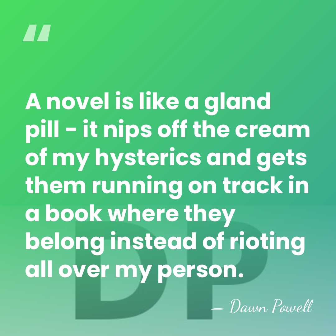 A novel is like a gland pill - it nips off the&hellip; - Dawn Powell