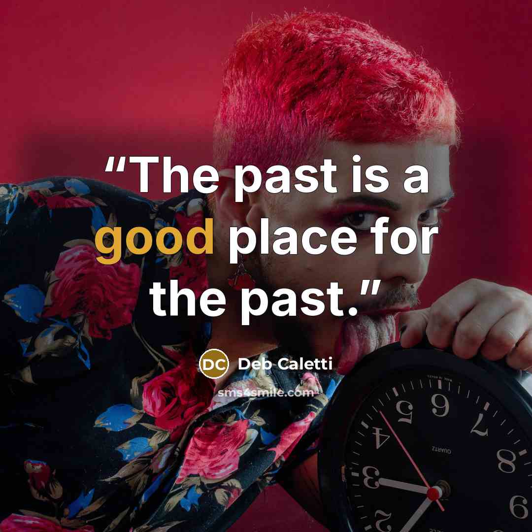 “The past is a good place for the past.” quote by Deb Caletti