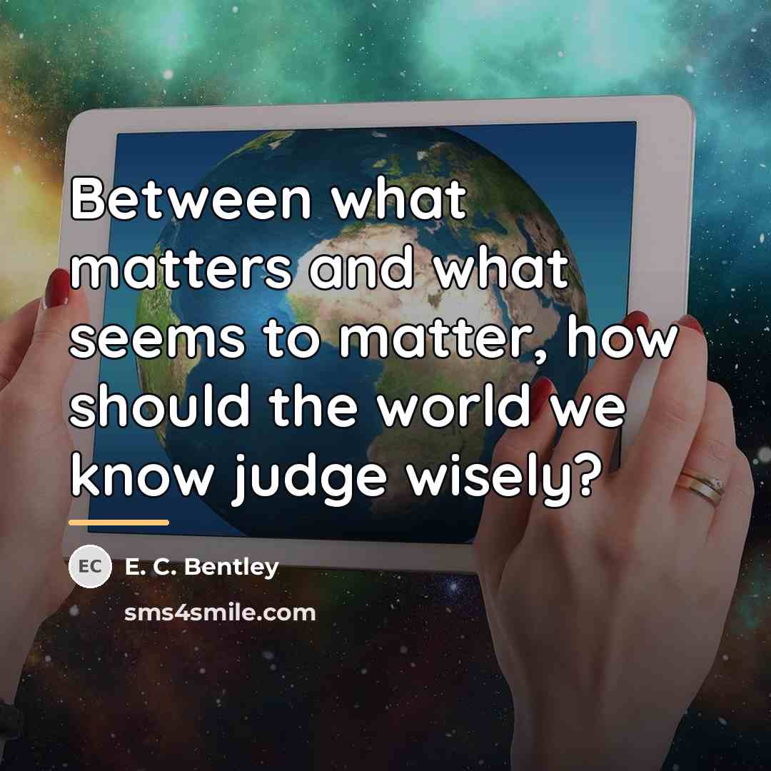 “Between what matters and what seems to matter, how should…” quote by E. C. Bentley