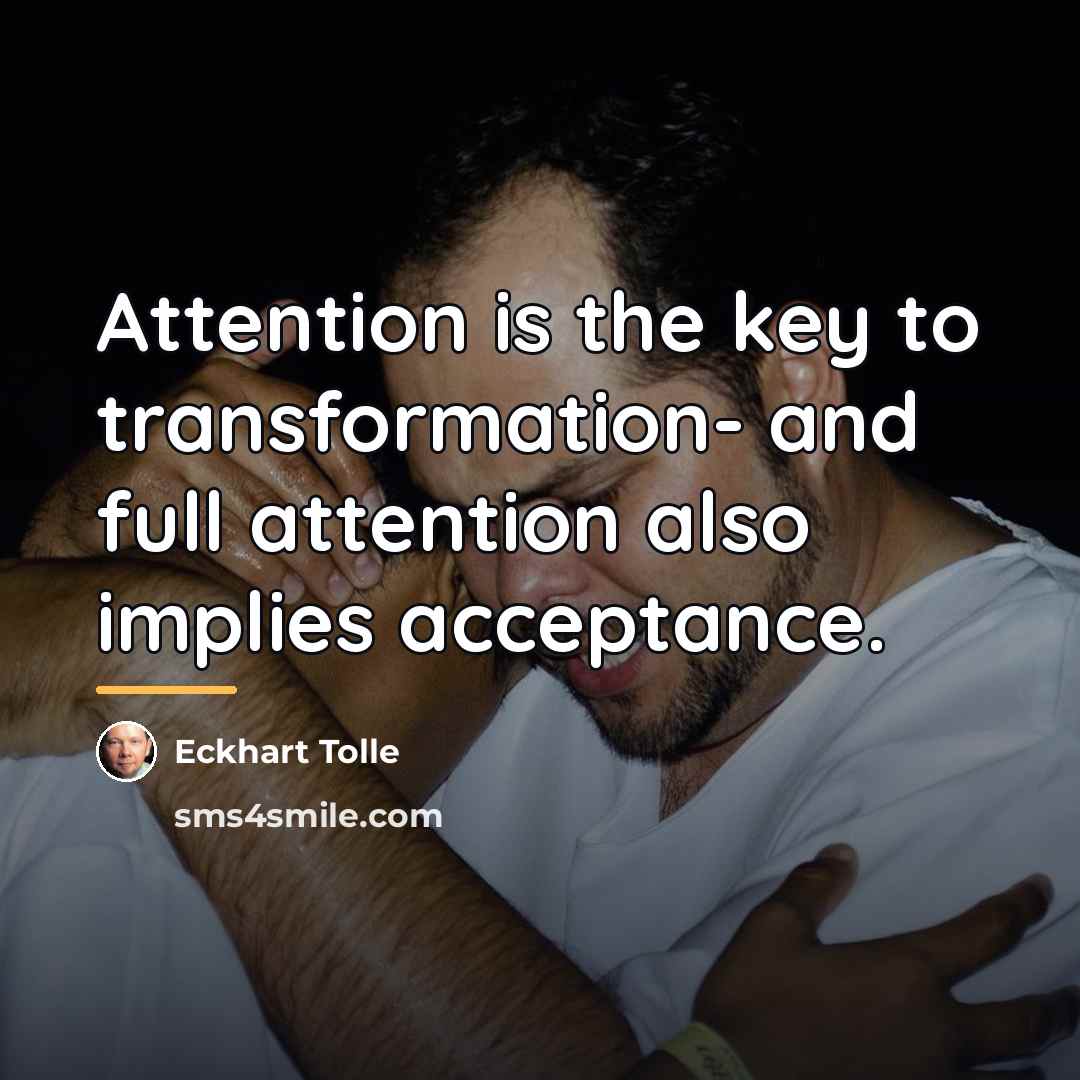 “Attention is the key to transformation- and full attention also…” quote by Eckhart Tolle