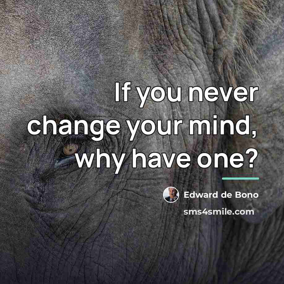 “If you never change your mind, why have one?…” quote by Edward de Bono