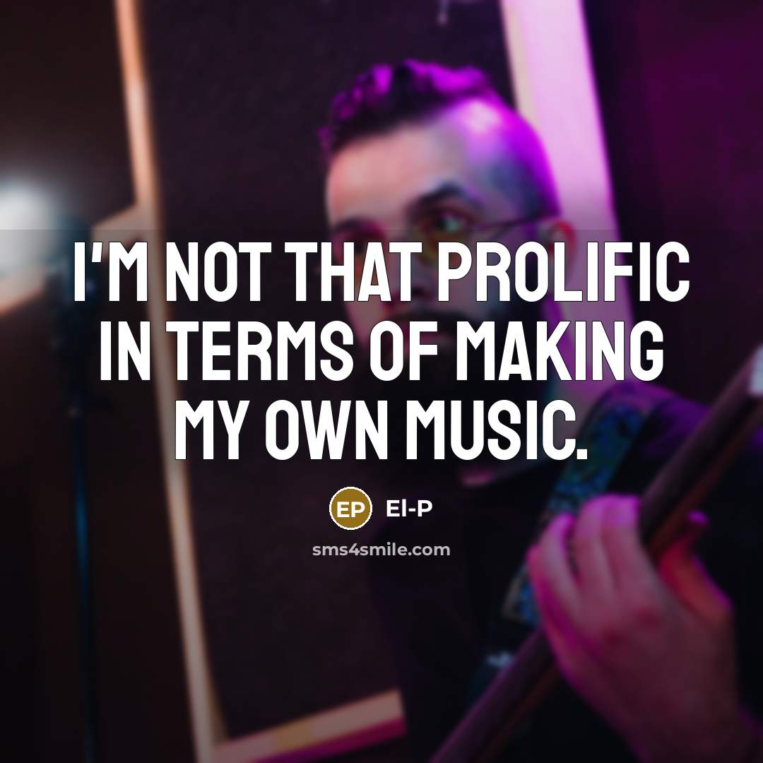 “I'm not that prolific in terms of making my own…” quote by El-P