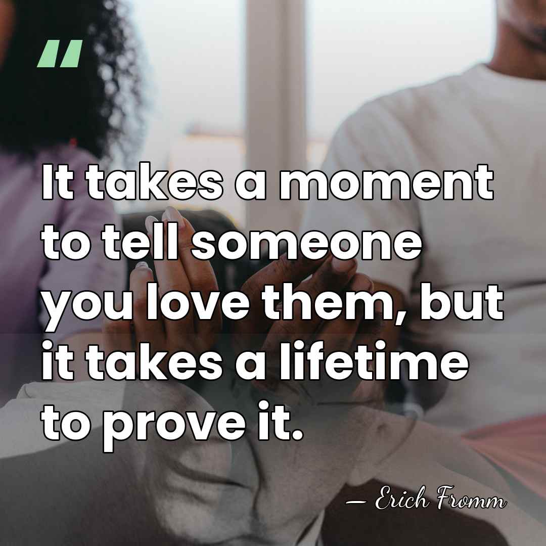 It takes a moment to tell someone you love them, but it&hellip; - Erich Fromm