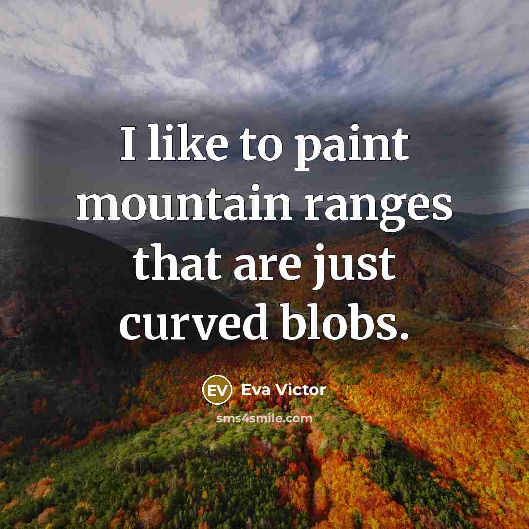 “I like to paint mountain ranges that are just curved…” quote by Eva Victor