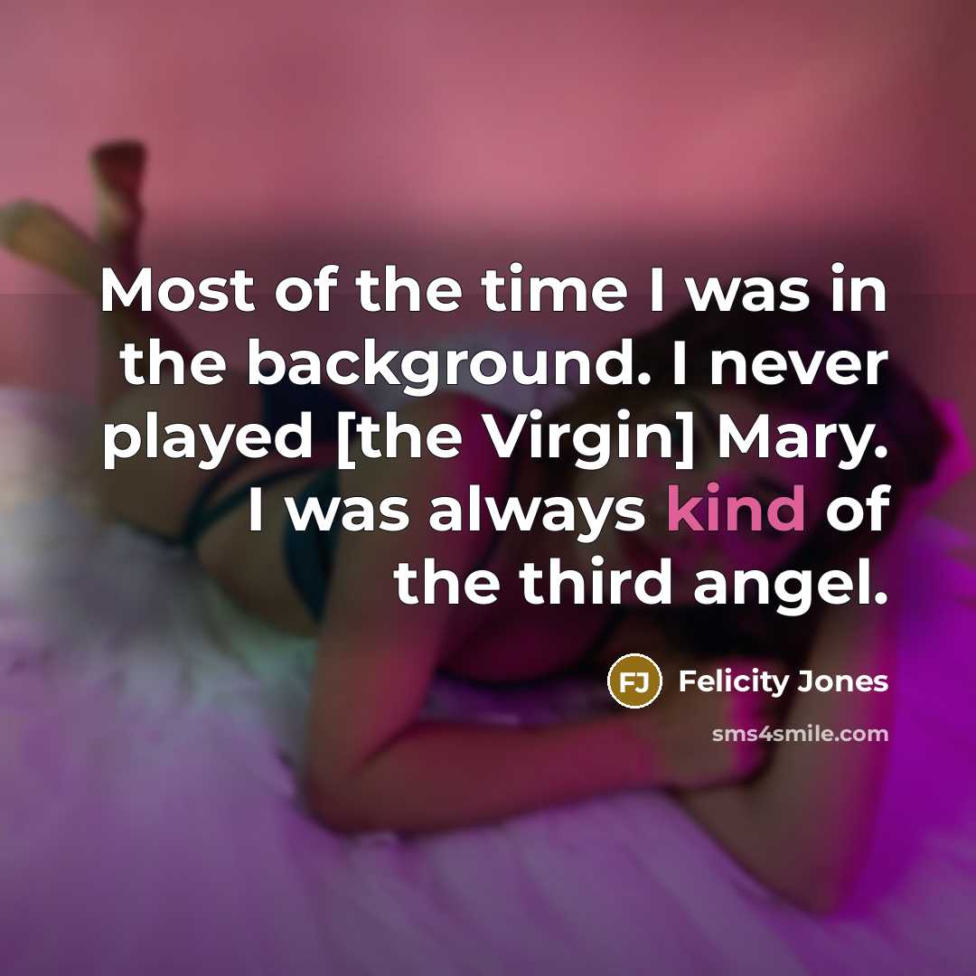 “Most of the time I was in the background. I…” quote by Felicity Jones