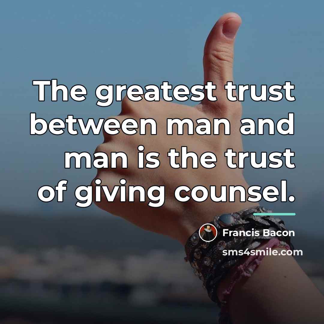“The greatest trust between man and man is the trust…” quote by Francis Bacon