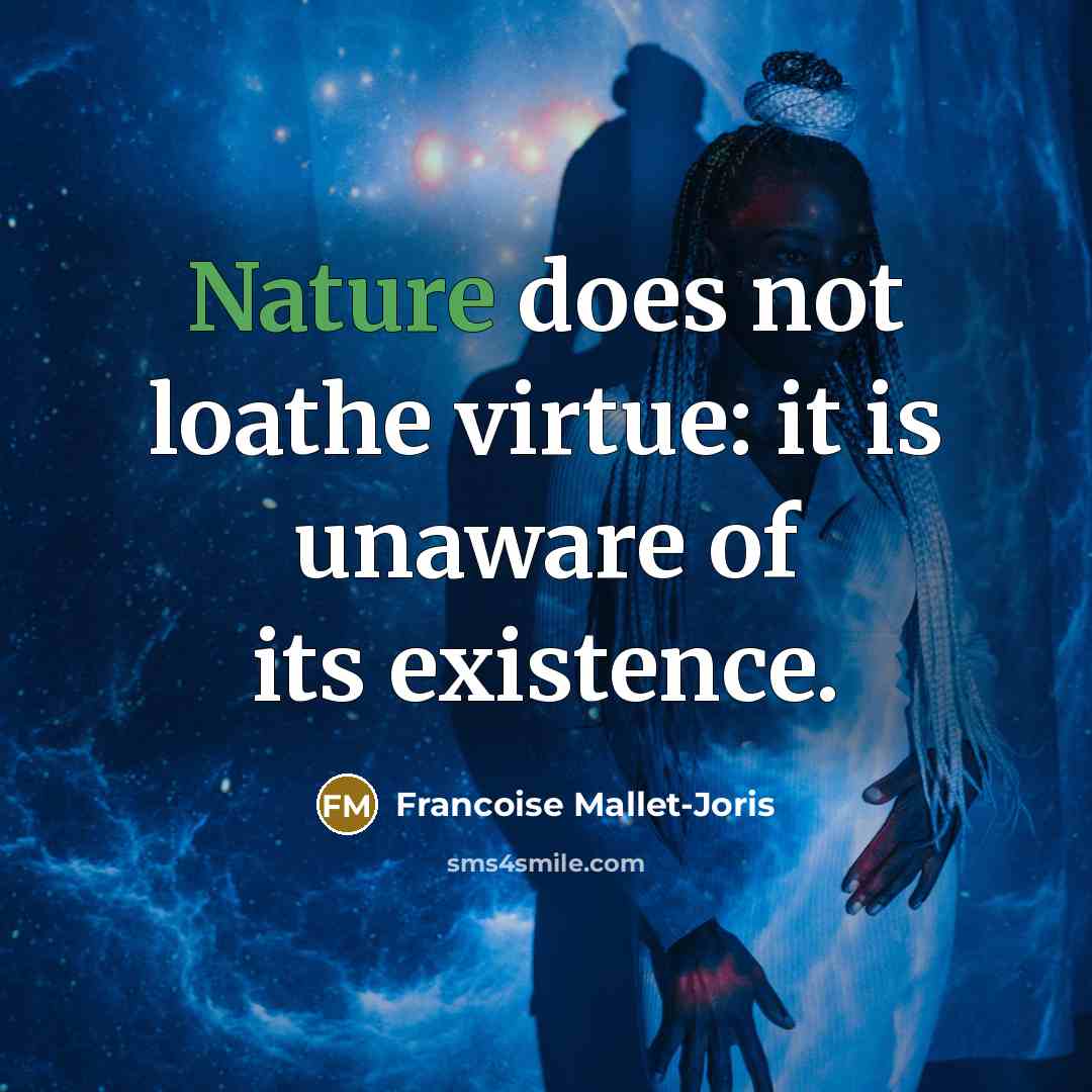“Nature does not loathe virtue: it is unaware of its…” quote by Francoise Mallet-Joris