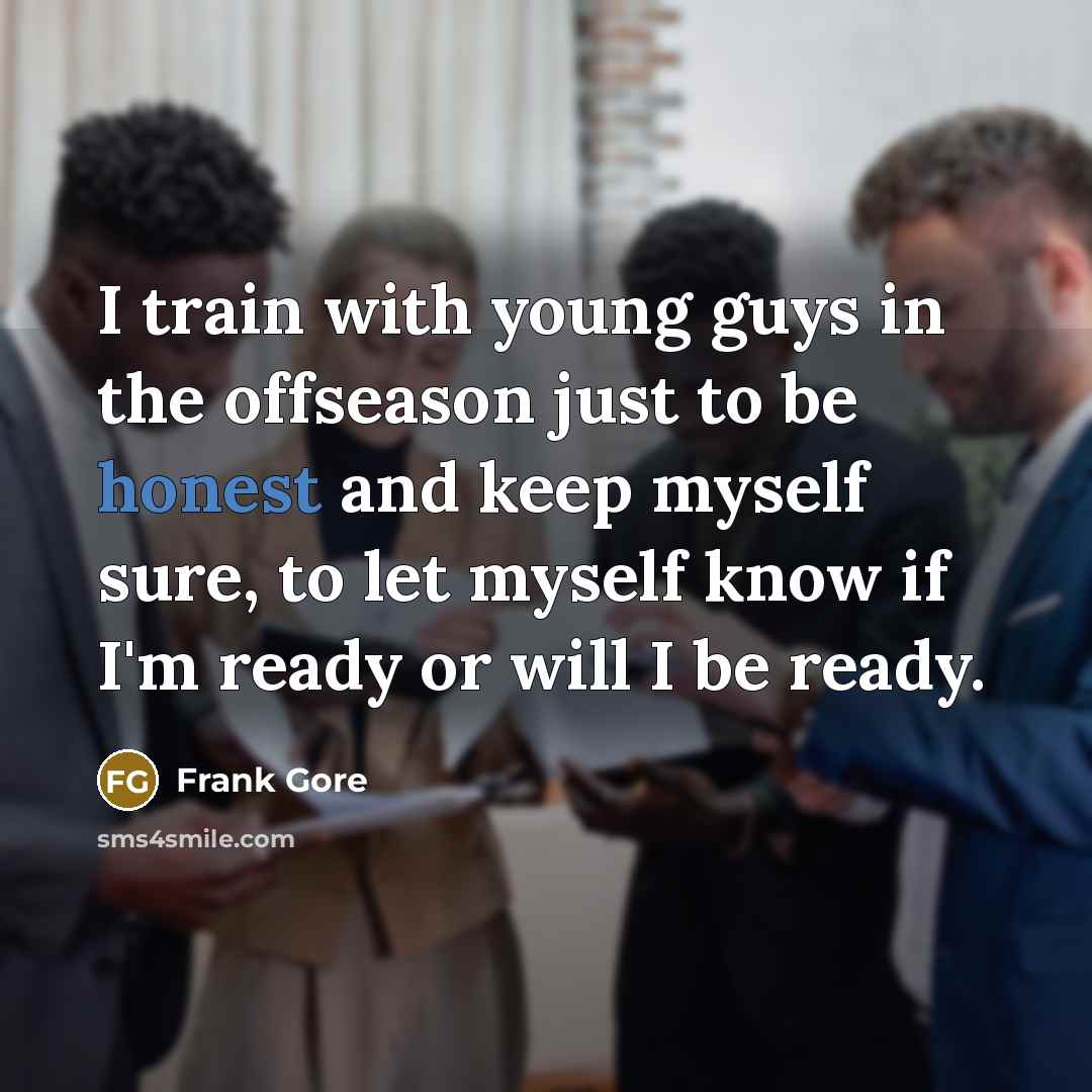 “I train with young guys in the offseason just to…” quote by Frank Gore