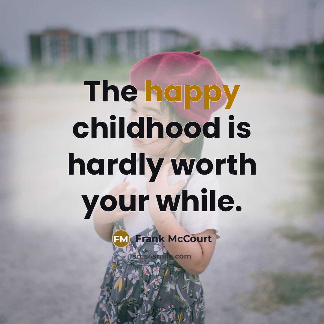 “The happy childhood is hardly worth your while.…” quote by Frank McCourt