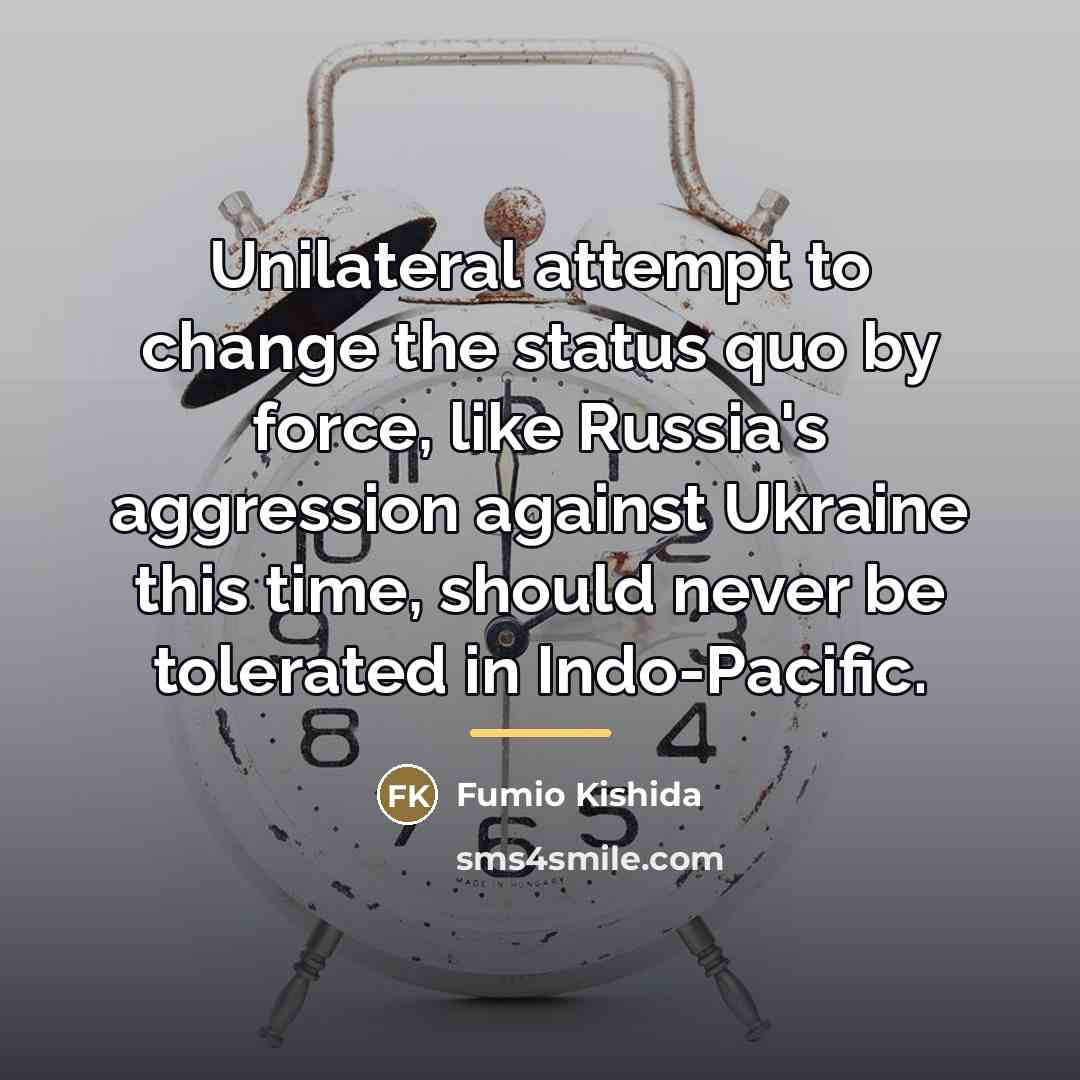 “Unilateral attempt to change the status quo by force, like…” quote by Fumio Kishida