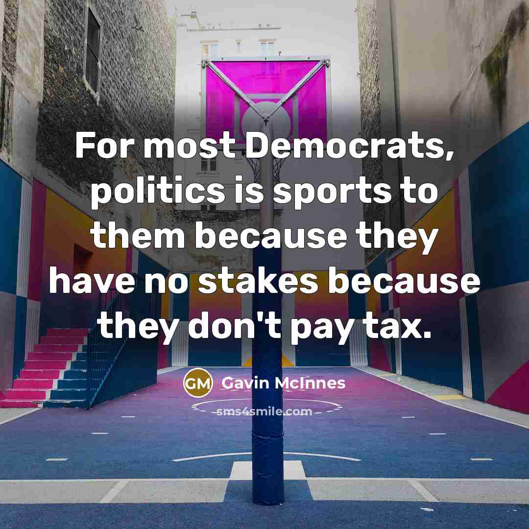 “For most Democrats, politics is sports to them because they…” quote by Gavin McInnes