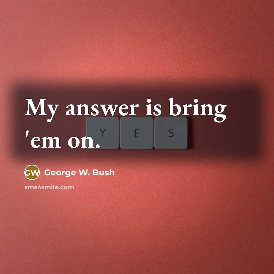 “My answer is bring 'em on.…” quote by George W. Bush