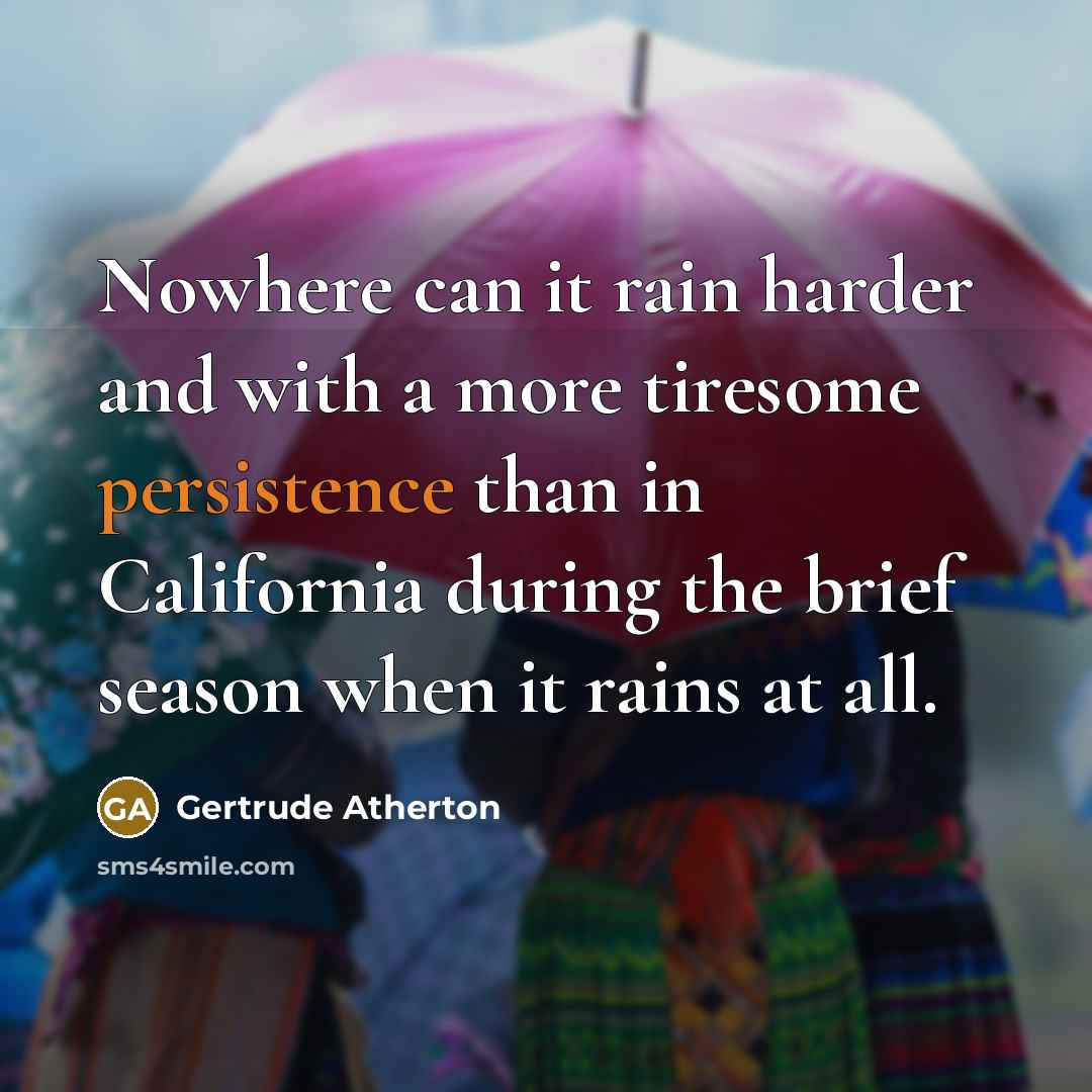 “Nowhere can it rain harder and with a more tiresome…” quote by Gertrude Atherton