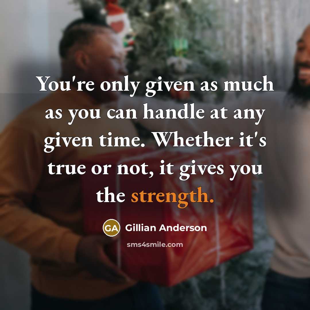 “You're only given as much as you can handle at…” quote by Gillian Anderson
