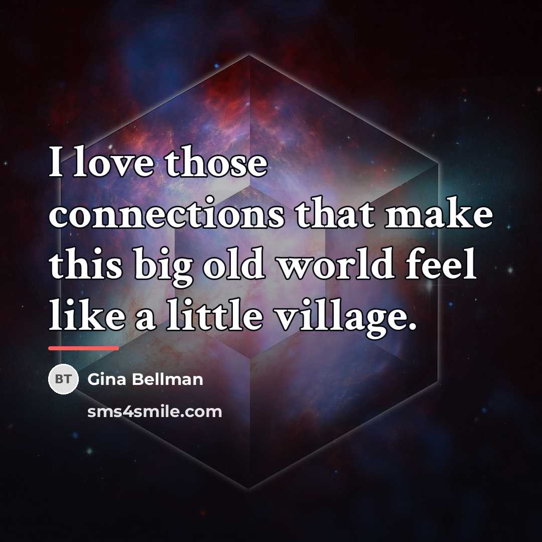 “I love those connections that make this big old world…” quote by Gina Bellman
